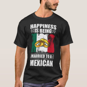 Happiness Is Being Married To A Mexican T-Shirt