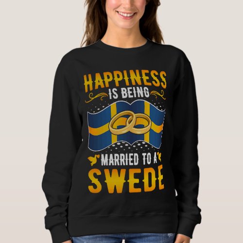 Happiness Is Being Married to a Swede Girl Wife Hu Sweatshirt