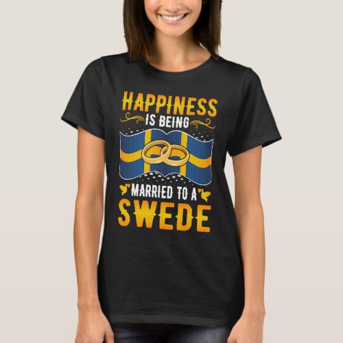 Happiness Is Being Married to a Swede Girl Wife Hu T_Shirt