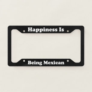 Happiness Is Being Mexican License Plate Frame