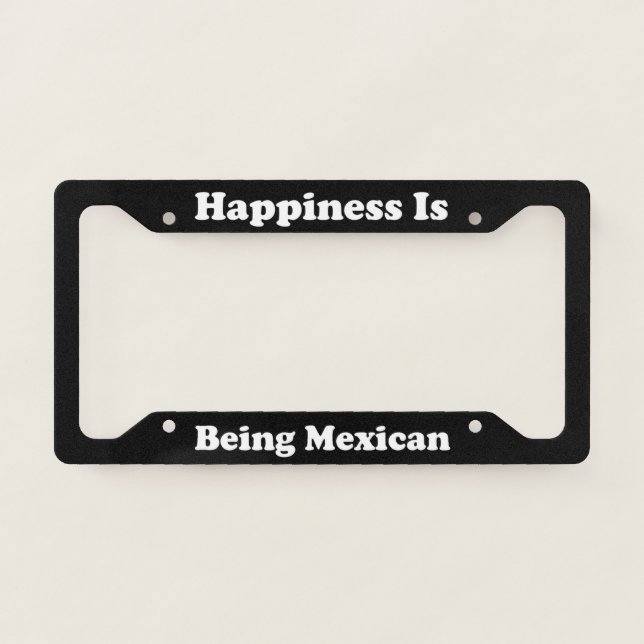 Happiness Is Being Mexican License Plate Frame (Front)