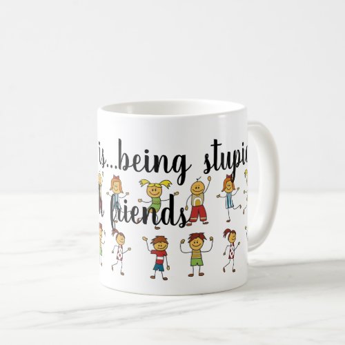 Happiness is Being Stupid with Friends Text Coffee Mug