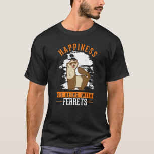 Happiness is being with Ferrets T-Shirt