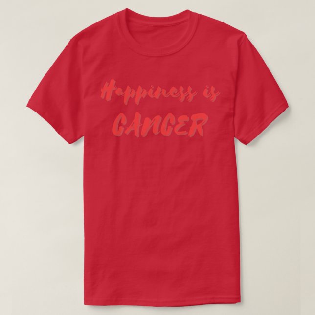 Happiness is Cancer T-Shirt (Design Front)