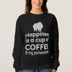 Happiness Is Coffee Amp My Pomeranian Sweatshirt