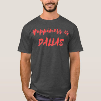 Happiness is Dallas T-Shirt