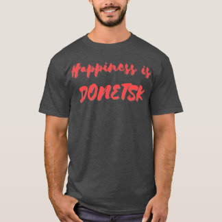 Happiness is Donetsk T-Shirt