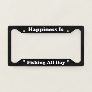 Happiness Is Fishing All Day License Plate Frame
