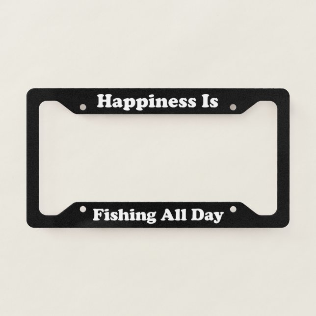 Happiness Is Fishing All Day License Plate Frame (Front)