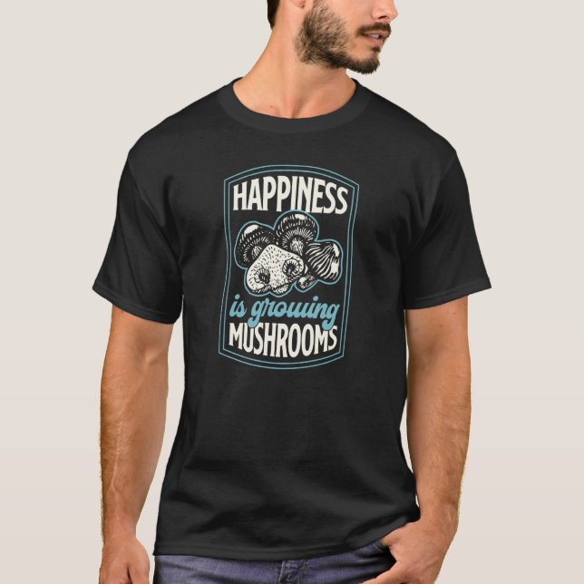 Happiness Is Growing Mushrooms Fungi Gardening T-Shirt (Front)