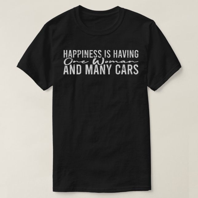 Happiness is having one woman and many cars Lover  T-Shirt (Design Front)