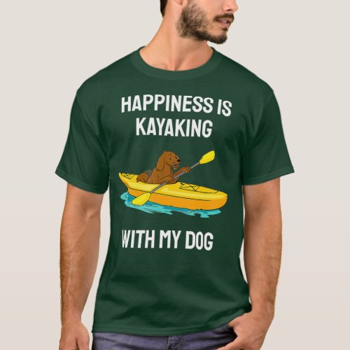 Happiness Is Kayaking With My Dog Paddling Kayak T_Shirt