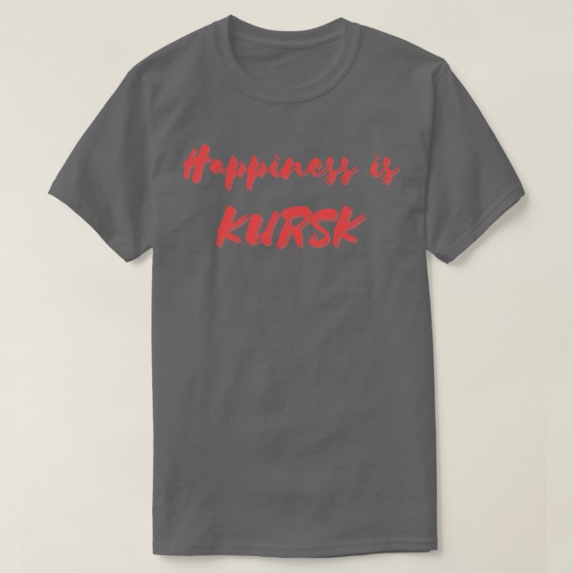Happiness is Kursk T-Shirt (Design Front)