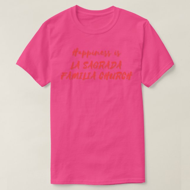 Happiness is La Sagrada Familia Church T-Shirt (Design Front)