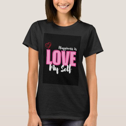 Happiness is Love My self  T_Shirt