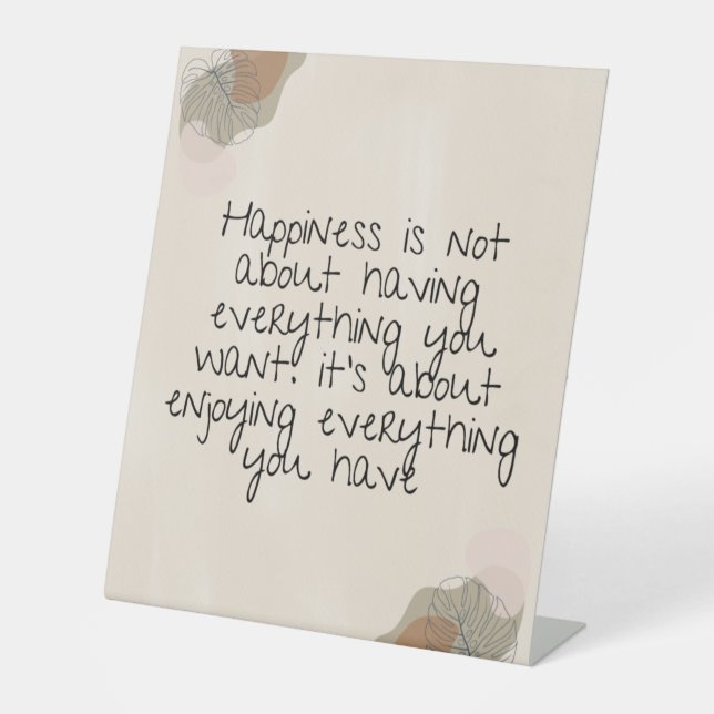 Happiness is not about having everything you want. pedestal sign (Front)