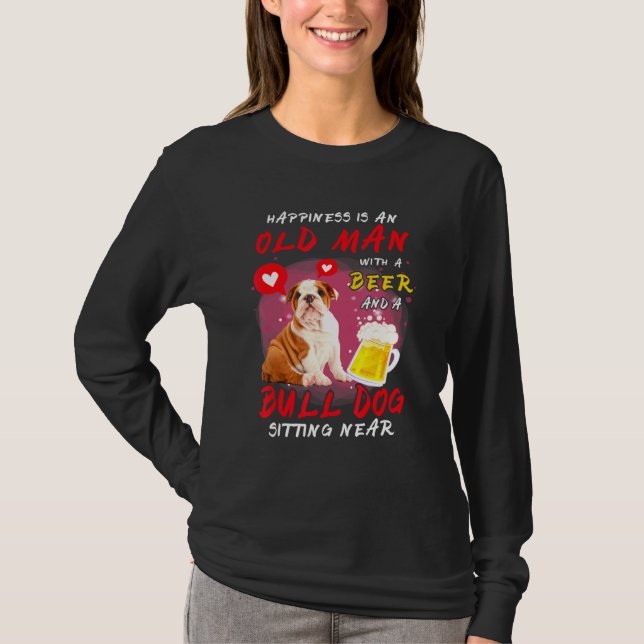 Happiness Is Old Man With Beer Bull Dog Sitting Ne T-Shirt (Front)