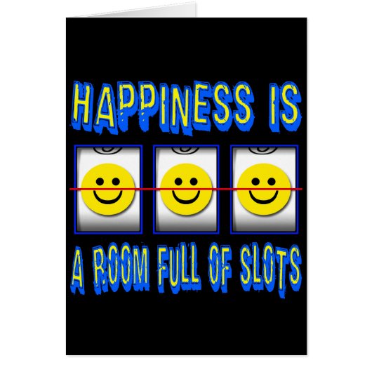 HAPPINESS IS ROOM FULL OF SLOTS (Front)