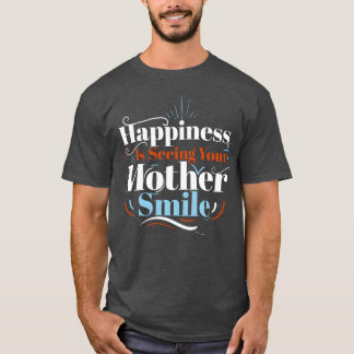 Happiness Is Seeing Your Mother Smile Greatest Mom T-Shirt
