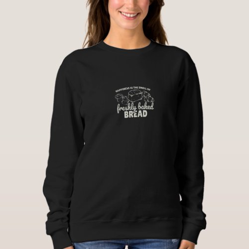 Happiness Is The Smell Of Freshly Baked Bread Fres Sweatshirt