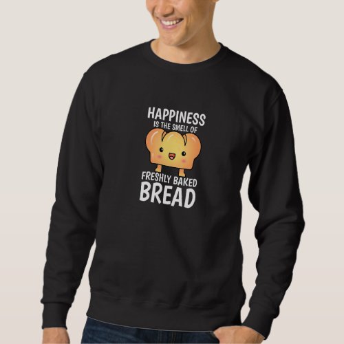Happiness Is The Smell Of Freshly Baked Bread Loaf Sweatshirt