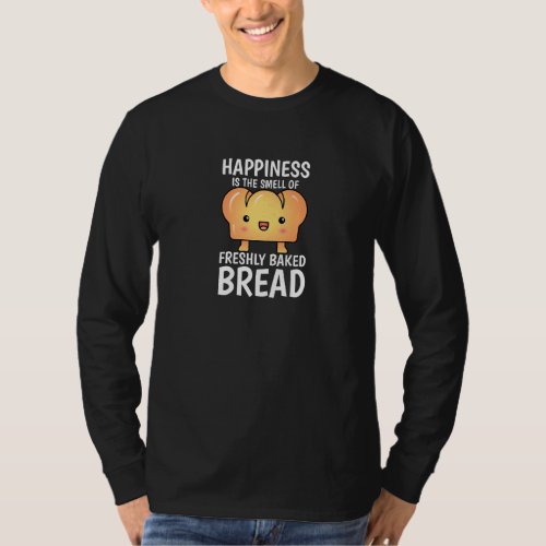 Happiness Is The Smell Of Freshly Baked Bread Loaf T_Shirt