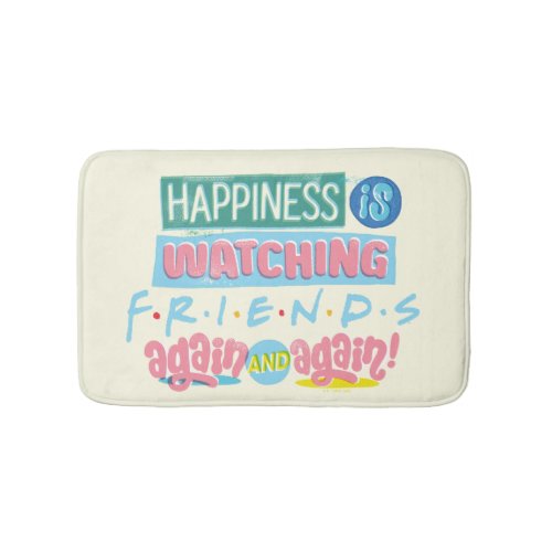 Happiness is Watching FRIENDS Again  Again Bath Mat