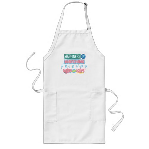 Happiness is Watching FRIENDS Again  Again Long Apron