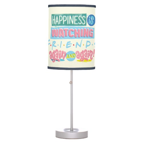 Happiness is Watching FRIENDS Again  Again Table Lamp