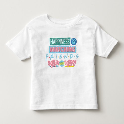 Happiness is Watching FRIENDS Again  Again Toddler T_shirt