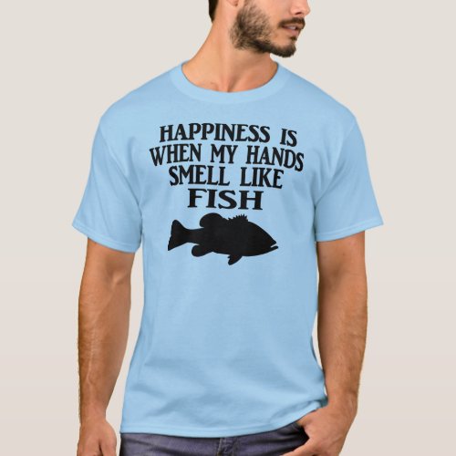 HAPPINESS IS WHEN MY HANDS SMELL LIKE FISH _ MENS T_Shirt