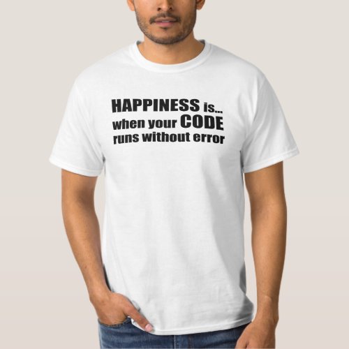 Happiness is when your code runs without error T_Shirt