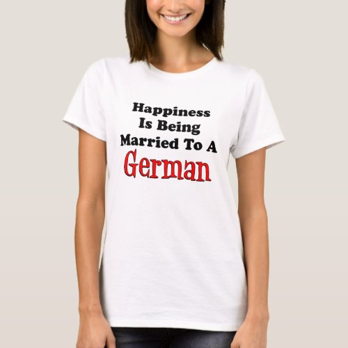 Happiness Married To German T_Shirt