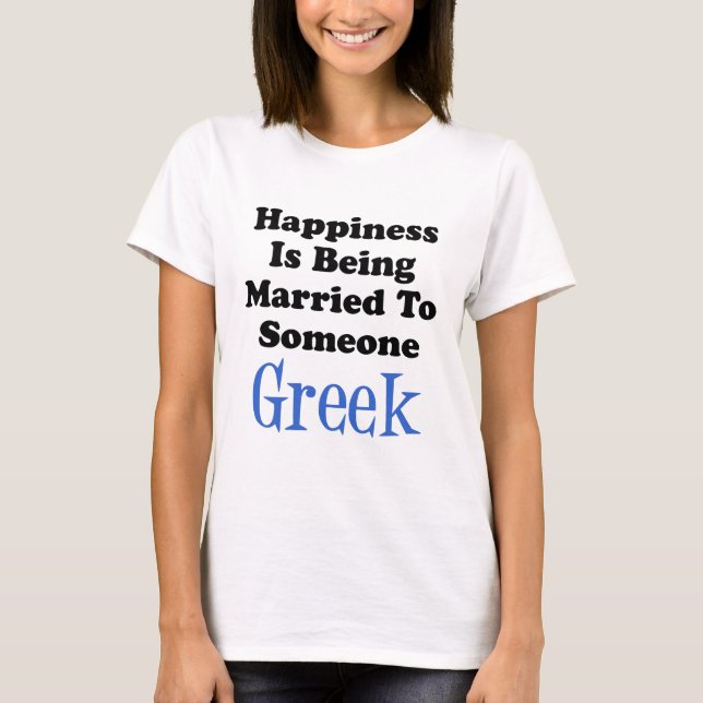 Happiness Married To Someone Greek T-Shirt (Front)
