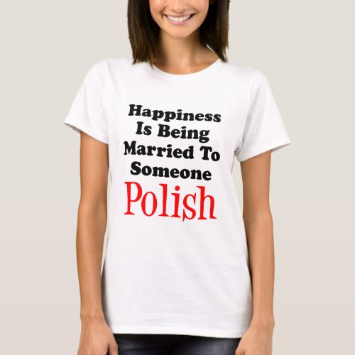 Happiness Married To Someone Polish T_Shirt