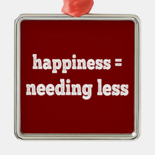 Happiness = Needing Less Metal Ornament