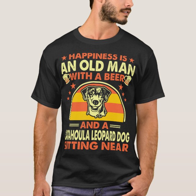 Happiness Old Man Beer Catahoula Leopard Dog Near T-Shirt (Front)