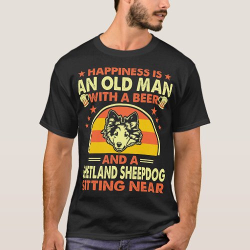 Happiness Old Man Beer Shetland Sheepdog Near Gift T_Shirt