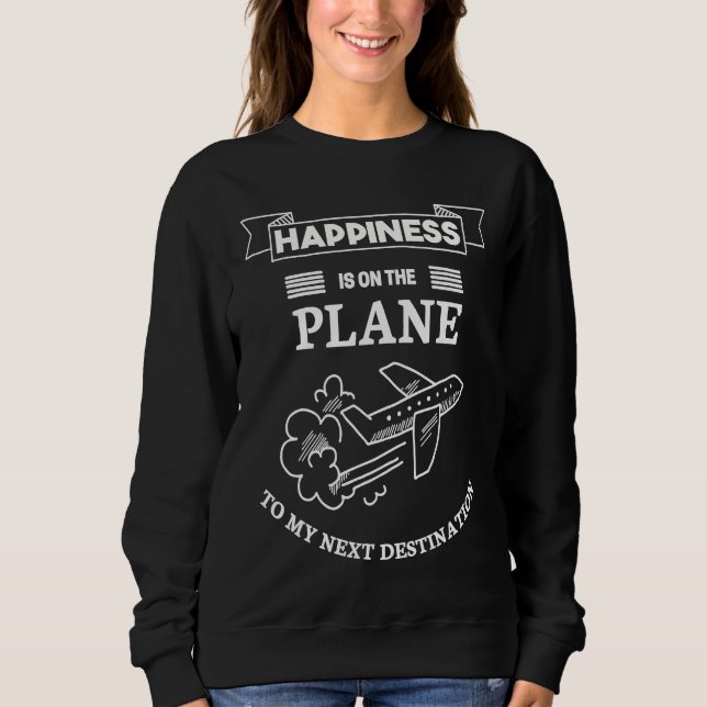 Happiness On Airplane To My Next Destination For T Sweatshirt (Front)