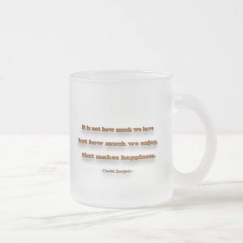 Happiness Quote _ It is not how much we have  Frosted Glass Coffee Mug