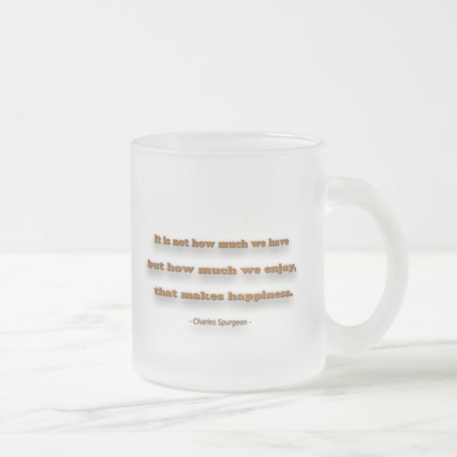 Happiness Quote - It is not how much we have, … Frosted Glass Coffee Mug (Right)