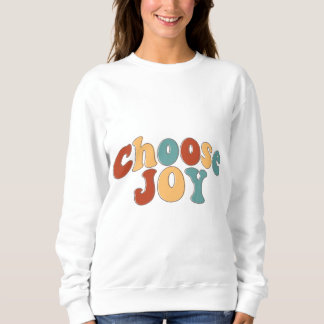 "Happiness with the 'Choose Joy' T-Shirt Design" Sweatshirt
