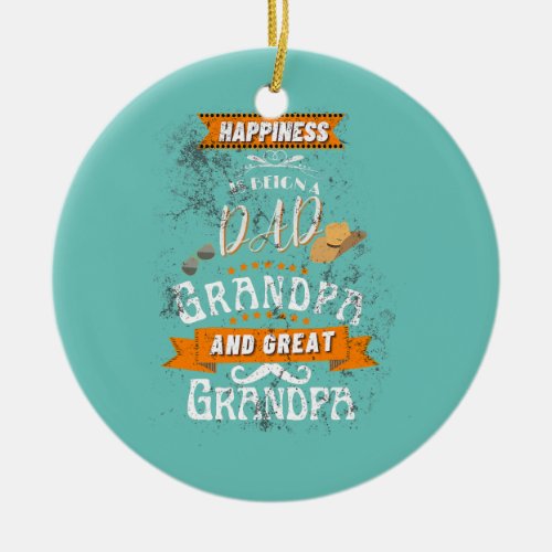 Happinesss Being A Dad Grandpa and Great Grandpa Ceramic Ornament