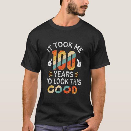 Happy 100th Birthday Gift Took Me 100 Years 100 Y T_Shirt