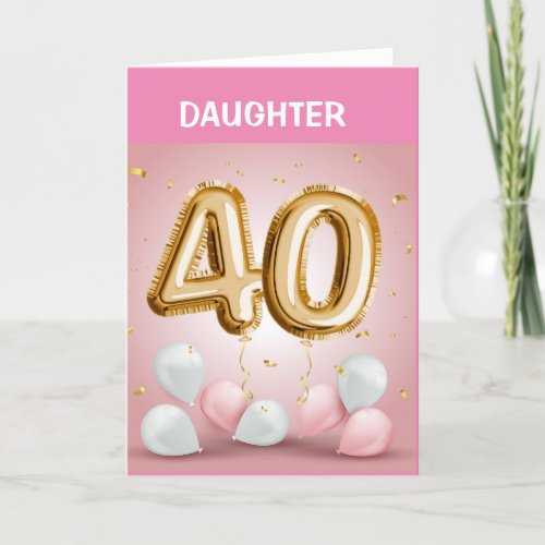 HAPPY 40th BIRTHDAY TO  YOU DAUGHTER Card