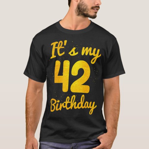 Happy 42 Years Old Birthday Its My 42nd Birthday T_Shirt