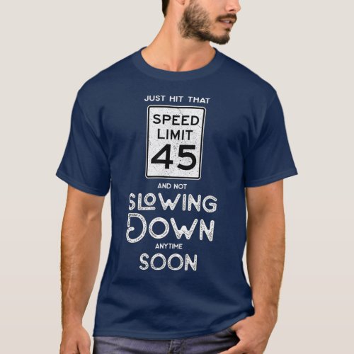 Happy 45th Birthday Idea Sign Speed Limit 45 Gag T_Shirt