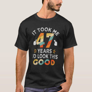 Happy 47th Birthday Gift Took Me 47 Years 47 Year  T-Shirt