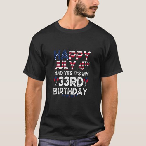 Happy 4 July And Yes It s My 33rd Birthday Since J T_Shirt