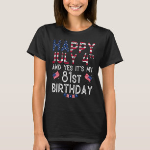 Happy 4 July And Yes It s My 81st Birthday Since J T-Shirt